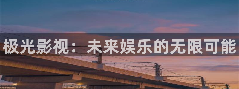午夜电影爱爱：极光影视：未来娱乐的无限可能
